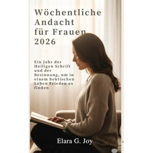 G. Joy, Elara Wöchentliche Andacht für Frauen 2026: Ein Jahr der Heiligen Schrift und der Besinnung, um in einem hektischen Leben Frieden zu finden G. Joy, Elara Wöchentliche Andacht für Frauen 2026: Ein Jahr der Heiligen Schrift und der Besinnung, um in einem hektischen Leben Frieden zu finden