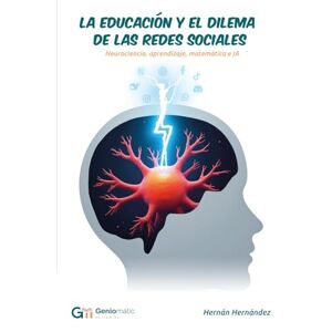 Hernández Bautista, Hernán La educación y el dilema de las redes sociales: Neurociencia, aprendizaje, matemática e IA Hernández Bautista, Hernán La educación y el dilema de las redes sociales: Neurociencia, aprendizaje, matemática e IA