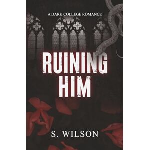 Wilson Ruining Him: A Dark College Romance (Blackwater University) Wilson Ruining Him: A Dark College Romance (Blackwater University)