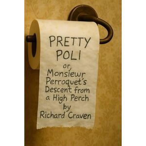 Craven, Richard Pretty Poli: Or, Monsieur Perroquet's descent from a high perch (Bristolian Chronicles) Craven, Richard Pretty Poli: Or, Monsieur Perroquet's descent from a high perch (Bristolian Chronicles)