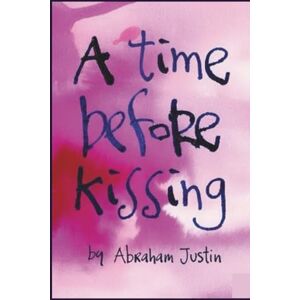 Justin, Abraham A TIME BEFORE KISSING: A Practical Guide for Couples to Build Romance, Trust, and Lifelong Happiness in Their Relationship (Sex language) Justin, Abraham A TIME BEFORE KISSING: A Practical Guide for Couples to Build Romance, Trust, and Lifelong Happiness in Their Relationship (Sex language)