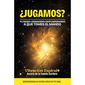 de la Fuente Cordero, Aurora ¿JUGAMOS?: Tu deseo verdadero está esperando a que tomes el mando de la Fuente Cordero, Aurora ¿JUGAMOS?: Tu deseo verdadero está esperando a que tomes el mando