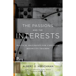 Albert O. Hirschman The Passions and the Interests: Political Arguments for Capitalism before Its Triumph (New in Paperback) (Princeton Classics): 2 Albert O. Hirschman The Passions and the Interests: Political Arguments for Capitalism before Its Triumph (New in Paperback) (Princeton Classics): 2