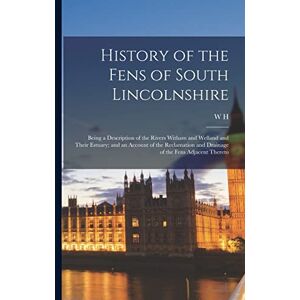 Wheeler, W H 1832-1915 History of the Fens of South Lincolnshire: Being a Description of the Rivers Witham and Welland and Their Estuary; and an Account of the Reclamation and Drainage of the Fens Adjacent Thereto Wheeler, W H 1832-1915 History of the Fens of South Lincolnshire: Being a Description of the Rivers Witham and Welland and Their Estuary; and an Account of the Reclamation and Drainage of the Fens Adjacent Thereto