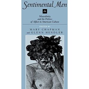 Chapman, Mary Sentimental Men: Masculinity and the Politics of Affect in American Culture Chapman, Mary Sentimental Men: Masculinity and the Politics of Affect in American Culture
