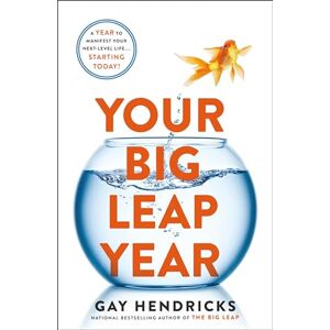 Hendricks, Gay Your Big Leap Year: A Year to Manifest Your Next-Level Life...Starting Today! Hendricks, Gay Your Big Leap Year: A Year to Manifest Your Next-Level Life...Starting Today!