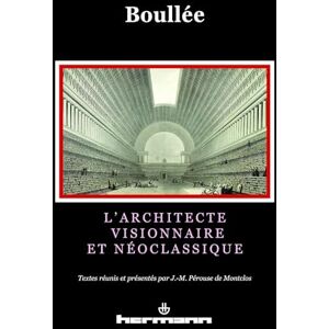 Boullée, Étienne-louis L'architecte visionnaire et néoclassique: L'architecte visionnaire et néoclassique (HR.SAVOIR ARTS) Boullée, Étienne-louis L'architecte visionnaire et néoclassique: L'architecte visionnaire et néoclassique (HR.SAVOIR ARTS)