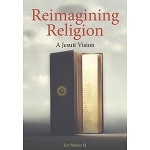 Jim Maher Reimagining Religion: A Jesuit Vision Jim Maher Reimagining Religion: A Jesuit Vision