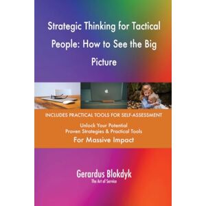 Gerardus Blokdyk - The Art of Service Strategic Thinking for Tactical People: How to See the Big Picture Gerardus Blokdyk - The Art of Service Strategic Thinking for Tactical People: How to See the Big Picture