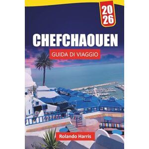 Harris, Rolando CHEFCHAOUEN GUIDA DI VIAGGIO 2026: Scopri le principali attrazioni, le gemme nascoste, la cultura, la cucina locale, gli itinerari e i consigli di viaggio per esplorare il nord del Marocco Harris, Rolando CHEFCHAOUEN GUIDA DI VIAGGIO 2026: Scopri le principali attrazioni, le gemme nascoste, la cultura, la cucina locale, gli itinerari e i consigli di viaggio per esplorare il nord del Marocco