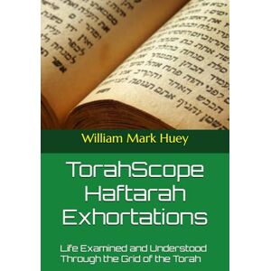 Huey, William Mark TorahScope Haftarah Exhortations: Life Examined and Understood Through the Grid of the Torah Huey, William Mark TorahScope Haftarah Exhortations: Life Examined and Understood Through the Grid of the Torah