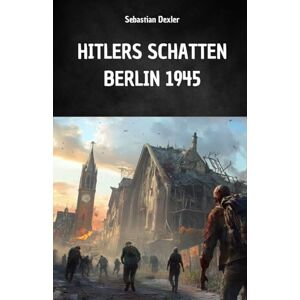 DEXLER, SEBASTIAN HITLERS SCHATTEN. BERLIN 1945: Hitlers Flucht und heimliche Reise nach Südamerika DEXLER, SEBASTIAN HITLERS SCHATTEN. BERLIN 1945: Hitlers Flucht und heimliche Reise nach Südamerika