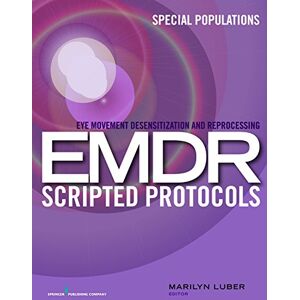 Eye Movement Desensitization and Reprocessing (EMDR) Scripted Protocols: Special Populations Eye Movement Desensitization and Reprocessing (EMDR) Scripted Protocols: Special Populations