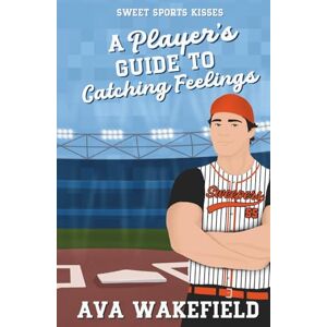 Wakefield, Ava A Player's Guide to Catching Feelings: A Sweet Enemies to Lovers RomCom (Sweet Sports Kisses) Wakefield, Ava A Player's Guide to Catching Feelings: A Sweet Enemies to Lovers RomCom (Sweet Sports Kisses)