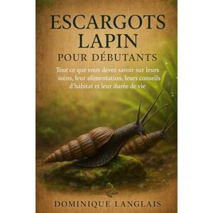 LANGLAIS, DOMINIQE ESCARGOTS LAPIN POUR DÉBUTANTS: Tout ce que vous devez savoir sur leurs soins, leur alimentation, leurs conseils d'habitat et leur durée de vie LANGLAIS, DOMINIQE ESCARGOTS LAPIN POUR DÉBUTANTS: Tout ce que vous devez savoir sur leurs soins, leur alimentation, leurs conseils d'habitat et leur durée de vie