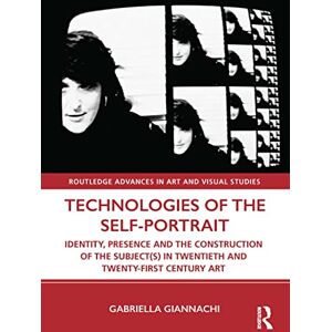 Giannachi, Gabriella Technologies of the Self-Portrait: Identity, Presence and the Construction of the Subject(s) in Twentieth and Twenty-First Century Art (Routledge Advances in Art and Visual Studies) Giannachi, Gabriella Technologies of the Self-Portrait: Identity, Presence and the Construction of the Subject(s) in Twentieth and Twenty-First Century Art (Routledge Advances in Art and Visual Studies)