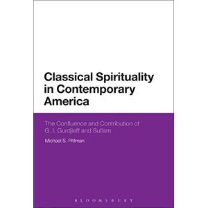 Pittman, Michael S. Classical Spirituality in Contemporary America: The Confluence And Contribution Of G.I. Gurdjieff And Sufism Pittman, Michael S. Classical Spirituality in Contemporary America: The Confluence And Contribution Of G.I. Gurdjieff And Sufism