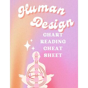 Human Design, Radiant Human Design Cheat Sheet: Read Human Design Charts With Ease Human Design, Radiant Human Design Cheat Sheet: Read Human Design Charts With Ease