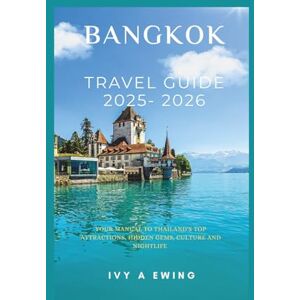 A Ewing, Ivy BANGKOK TRAVEL GUIDE 2025 -2026: Your manual to Thailand's top attractions, hidden gems, culture and nightlife A Ewing, Ivy BANGKOK TRAVEL GUIDE 2025 -2026: Your manual to Thailand's top attractions, hidden gems, culture and nightlife