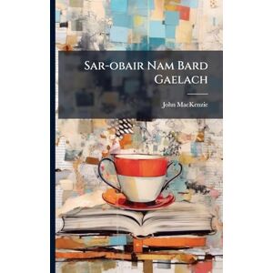 MacKenzie, John 1806-1848 Sar-obair Nam Bard Gaelach MacKenzie, John 1806-1848 Sar-obair Nam Bard Gaelach