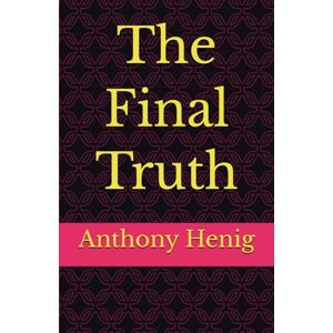 Henig, Anthony J The Final Truth Henig, Anthony J The Final Truth