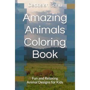 Sahu, Mr Debasish Amazing Animals Coloring Book: Fun and Relaxing Animal Designs for Kids Sahu, Mr Debasish Amazing Animals Coloring Book: Fun and Relaxing Animal Designs for Kids