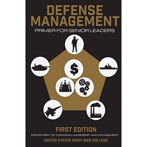 U.S. Army War College Press Defense Management: Primer for Senior Leaders U.S. Army War College Press Defense Management: Primer for Senior Leaders