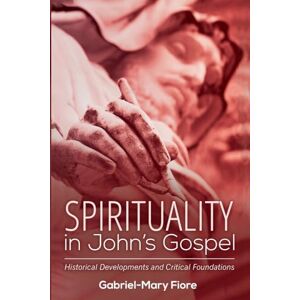 Fiore CSJ, Gabriel-Mary Spirituality in John's Gospel: Historical Developments and Critical Foundations Fiore CSJ, Gabriel-Mary Spirituality in John's Gospel: Historical Developments and Critical Foundations