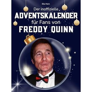 Horn, Ella Der inoffizielle Adventskalender für Fans von Freddy Quinn: 24 Tage mit deinem Star bis Weihnachten. Fanbuch und Biografie in einem. Das ideale Geschenkt für alle Fans. Horn, Ella Der inoffizielle Adventskalender für Fans von Freddy Quinn: 24 Tage mit deinem Star bis Weihnachten. Fanbuch und Biografie in einem. Das ideale Geschenkt für alle Fans.