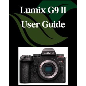 Fortnite, Zoey Lumix G9 II User Guide: A Comprehensive and Detailed Manual for Photographers and Creatives for Beginners and Seniors, Troubleshooting Tips, and Advanced Settings Explained Fortnite, Zoey Lumix G9 II User Guide: A Comprehensive and Detailed Manual for Photographers and Creatives for Beginners and Seniors, Troubleshooting Tips, and Advanced Settings Explained
