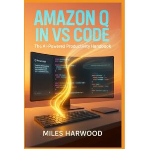 Harwood, Miles Amazon Q in VS Code: The AI-Powered Productivity Handbook: Master AI-Assisted Development, Automate Your Workflow, and Multiply Your Coding Efficiency Harwood, Miles Amazon Q in VS Code: The AI-Powered Productivity Handbook: Master AI-Assisted Development, Automate Your Workflow, and Multiply Your Coding Efficiency