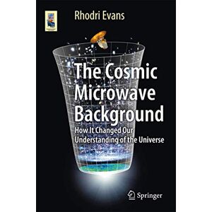 Evans, Rhodri The Cosmic Microwave Background: How It Changed Our Understanding of the Universe (Astronomers' Universe) Evans, Rhodri The Cosmic Microwave Background: How It Changed Our Understanding of the Universe (Astronomers' Universe)