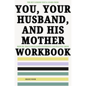Noor, Shanz The Key Lessons You'll Learn From You, Your Husband, and His Mother Workbook: How Dr. Tracy Dalgleish’s Experience Can Help You Grow Noor, Shanz The Key Lessons You'll Learn From You, Your Husband, and His Mother Workbook: How Dr. Tracy Dalgleish’s Experience Can Help You Grow