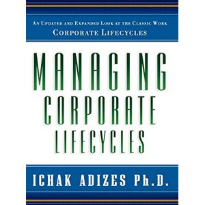 Adizes Ph.D., Ichak Managing Corporate Lifecycles Adizes Ph.D., Ichak Managing Corporate Lifecycles
