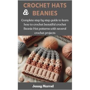 Marvel, Jenny CROCHET HATS AND BEANIES: Complete step by step guide to learn how to crochet beautiful crochet Beanie Hat patterns with several crochet projects Marvel, Jenny CROCHET HATS AND BEANIES: Complete step by step guide to learn how to crochet beautiful crochet Beanie Hat patterns with several crochet projects