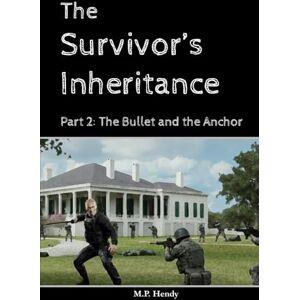 Hendy, M.P. The Survivor's Inheritance Part 2: The Bullet and the Anchor (The Survivor's Regression) Hendy, M.P. The Survivor's Inheritance Part 2: The Bullet and the Anchor (The Survivor's Regression)