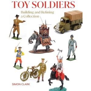 Clark, Simon Toy Soldiers: Building and Refining a Collection (Crowood Collectors' Series) Clark, Simon Toy Soldiers: Building and Refining a Collection (Crowood Collectors' Series)