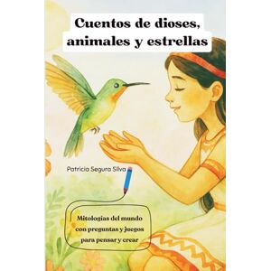 Silva CUENTOS DE DIOSES, ANIMALES Y ESTRELLAS: Mitologías del mundo con preguntas y juegos para pensar y crear Silva CUENTOS DE DIOSES, ANIMALES Y ESTRELLAS: Mitologías del mundo con preguntas y juegos para pensar y crear