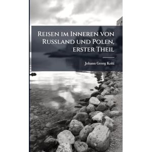 Kohl, Johann Georg Reisen im Inneren von Russland und Polen, erster Theil Kohl, Johann Georg Reisen im Inneren von Russland und Polen, erster Theil