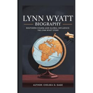 G. Gage, Chelsea LYNN WYATT BIOGRAPHY: Southern Charm and Global Influence: The Lynn Wyatt Story G. Gage, Chelsea LYNN WYATT BIOGRAPHY: Southern Charm and Global Influence: The Lynn Wyatt Story
