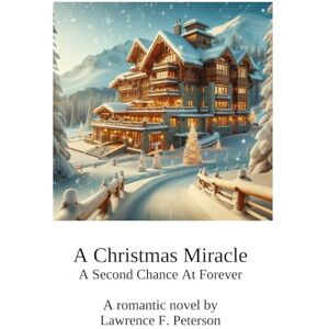 peterson, lawrence f A Christmas Miracle: A Second Chance At Forever peterson, lawrence f A Christmas Miracle: A Second Chance At Forever