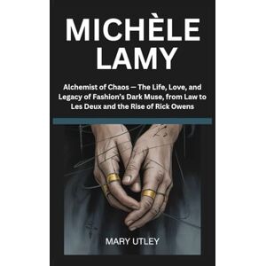 UTLEY, MARY MICHÈLE LAMY: Alchemist of Chaos — The Life, Love, and Legacy of Fashion’s Dark Muse, from Law to Les Deux and the Rise of Rick Owens UTLEY, MARY MICHÈLE LAMY: Alchemist of Chaos — The Life, Love, and Legacy of Fashion’s Dark Muse, from Law to Les Deux and the Rise of Rick Owens