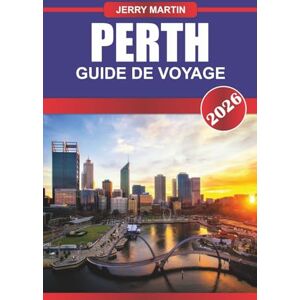 MARTIN, JERRY PERTH Guide de voyage 2026: Découvrez l'ambiance en bord de mer, les escapades dans la nature et la vie décontractée en Australie-Occidentale MARTIN, JERRY PERTH Guide de voyage 2026: Découvrez l'ambiance en bord de mer, les escapades dans la nature et la vie décontractée en Australie-Occidentale