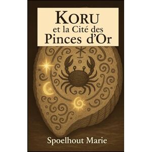 Spoelhout, Marie Koru et la Cité des Pinces d’Or: Tome 2 – Série “La Confrérie des Coquilles Spoelhout, Marie Koru et la Cité des Pinces d’Or: Tome 2 – Série “La Confrérie des Coquilles