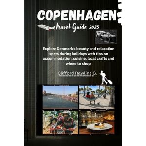 Rawlins G., Clifford Copenhagen Travel Guide 2025: Explore Denmark's beauty and relaxation spots during holidays with tips on accommodation, cuisine, local crafts and where to shop Rawlins G., Clifford Copenhagen Travel Guide 2025: Explore Denmark's beauty and relaxation spots during holidays with tips on accommodation, cuisine, local crafts and where to shop