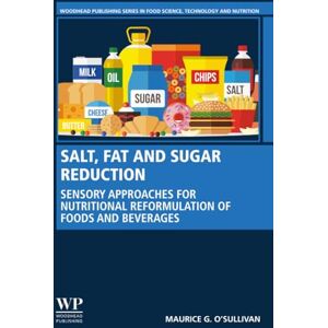 O'Sullivan, Maurice Salt, Fat and Sugar Reduction: Sensory Approaches for Nutritional Reformulation of Foods and Beverages O'Sullivan, Maurice Salt, Fat and Sugar Reduction: Sensory Approaches for Nutritional Reformulation of Foods and Beverages