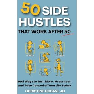 Udeani JD, Christine 50 Side Hustles that Work After 50: Real Ways to Earn More, Stress Less, and Take Control of Your Life Today (Launch With Christine Series) Udeani JD, Christine 50 Side Hustles that Work After 50: Real Ways to Earn More, Stress Less, and Take Control of Your Life Today (Launch With Christine Series)