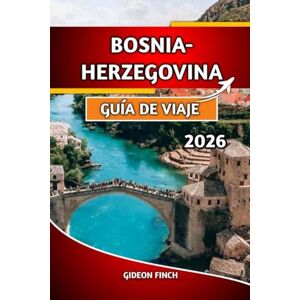 FINCH, GIDEON BOSNIA-HERZEGOVINA GUÍA DE VIAJE 2026: Principales atracciones, consejos económicos, mapas, información cultural y seguridad en los viajes FINCH, GIDEON BOSNIA-HERZEGOVINA GUÍA DE VIAJE 2026: Principales atracciones, consejos económicos, mapas, información cultural y seguridad en los viajes