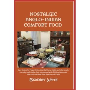 White, Bridget NOSTALGIC ANGLO-INDIAN COMFORT FOOD: Easy Recipes for Pepper Water, Meat Ball Curry, Cutlets and other simple everyday Anglo-Indian food, interspersed ... and Anecdotes from the Kolar Gold Fields. White, Bridget NOSTALGIC ANGLO-INDIAN COMFORT FOOD: Easy Recipes for Pepper Water, Meat Ball Curry, Cutlets and other simple everyday Anglo-Indian food, interspersed ... and Anecdotes from the Kolar Gold Fields.