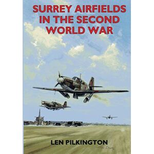 Pilkington, Mr Len Surrey Airfields in the Second World War (Second World War Aviation History) Pilkington, Mr Len Surrey Airfields in the Second World War (Second World War Aviation History)